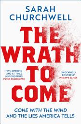 Icon image The Wrath to Come: Gone with the Wind and the Lies America Tells