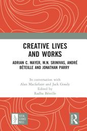 Icon image Creative Lives and Works: Adrian C. Mayer, M.N. Srinivas, André Béteille and Johnathan Parry