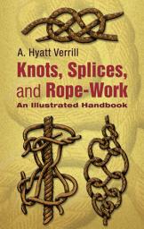 Icon image Knots, Splices and Rope-Work: An Illustrated Handbook