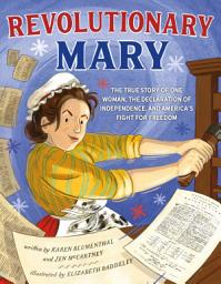 Icon image Revolutionary Mary: The True Story of One Woman, the Declaration of Independence, and America's Fight for Freedom