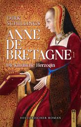 Icon image Anne de Bretagne: Band 1 - Die kindliche Herzogin
