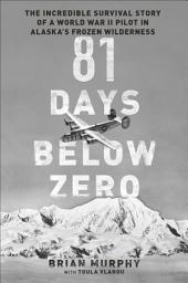 Icon image 81 Days Below Zero: The Incredible Survival Story of a World War II Pilot in Alaska's Frozen Wilderness