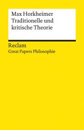 Icon image Traditionelle und kritische Theorie: [Great Papers Philosophie] – Horkheimer, Max – philosophische Texte – Analyse und historische Einordnung