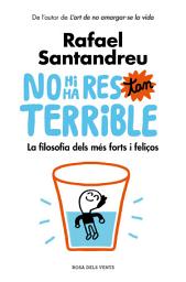 Icon image No hi ha res tan terrible: La filosofia dels més forts i feliços