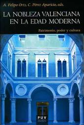 Icon image La nobleza valenciana en la Edad Moderna: Patrimonio, poder y cultura