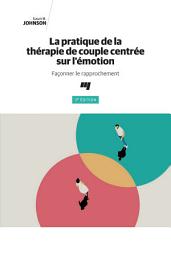 Icon image La pratique de la thérapie de couple centrée sur l'émotion, 3e édition: Façonner le rapprochement
