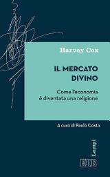 Icon image Il Mercato divino: Come l’economia è diventata una religione. A cura di Paolo Costa