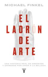 Icon image El ladrón de arte: Una historia real de obsesión y crímenes por amor a la belleza