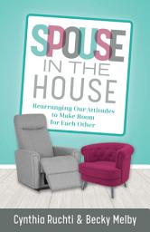 Icon image Spouse in the House: Rearranging Our Attitudes to Make Room for Each Other