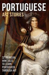 Icon image Portuguese Art Stories: 32 Bilingual Mini Tales to Learn Portuguese Through Art