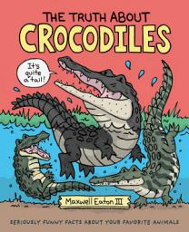 Icon image The Truth About Crocodiles: Seriously Funny Facts About Your Favorite Animals