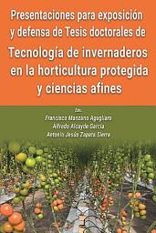 Icon image Presentaciones para exposición y defensa de Tesis doctorales de Tecnología de invernaderos en la horticultura protegida y ciencias afines
