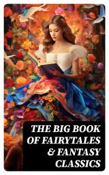Icon image The Big Book of Fairytales & Fantasy Classics: Grimm and Anderson Fairytales, Peter Pan, The Princess and the Goblin, The Wonderful Wizard of Oz...