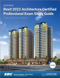 Icon image Autodesk Revit 2023 Architecture Certified Professional Exam Study Guide: Text and Practice Exam