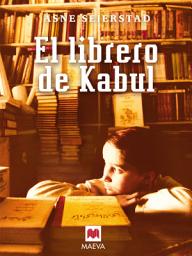 Icon image El librero de Kabul: Un testimonio excepcional y de primera mano sobre la apasionante sociedad afgana.