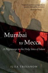 Icon image Mumbai To Mecca: A Pilgrimage to the Holy Sites of Islam