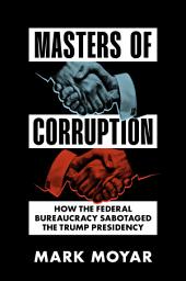 Icon image Masters of Corruption: How the Federal Bureaucracy Sabotaged the Trump Presidency