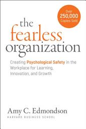Icon image The Fearless Organization: Creating Psychological Safety in the Workplace for Learning, Innovation, and Growth
