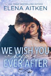 Icon image We Wish You A Happily Ever After: A Girl Next Door Holiday Small Town Romance
