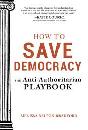 Icon image How to Save Democracy: The Anti-Authoritarian Playbook