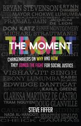 Icon image The Moment: Changemakers on Why and How They Joined the Fight for Social Justice