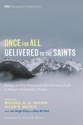 Icon image Once for All Delivered to the Saints: Essays on the History of the Christian Faith in Honor of Gerald L. Priest