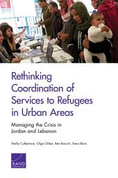 Icon image Rethinking Coordination of Services to Refugees in Urban Areas: Managing the Crisis in Jordan and Lebanon