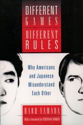 Icon image Different Games, Different Rules: Why Americans and Japanese Misunderstand Each Other