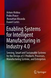 Icon image Enabling Systems for Intelligent Manufacturing in Industry 4.0: Sensing, Smart and Sustainable Systems for the Design of S3 Products, Processes, Manufacturing Systems, and Enterprises