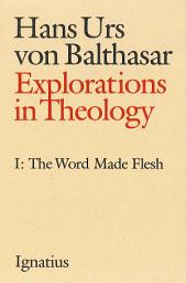 Icon image Explorations in Theology: Word Made Flesh