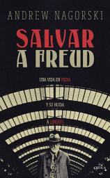 Icon image Salvar a Freud: Una vida en Viena y su huida a Londres