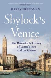 Icon image Shylock's Venice: The Remarkable History of Venice's Jews and the Ghetto