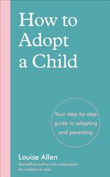 Icon image How to Adopt a Child: Your step-by-step guide to adopting and parenting