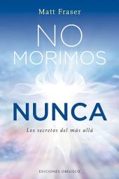 Icon image No morimos nunca: Los secretos del más allá