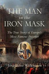 Icon image The Man in the Iron Mask: The True Story of Europe's Most Famous Prisoner