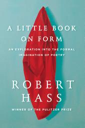 Icon image A Little Book on Form: An Exploration into the Formal Imagination of Poetry
