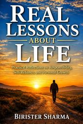 Icon image Real Lessons About Life: Practical Reflections on Responsibility, Self-Reliance, and Personal Growth