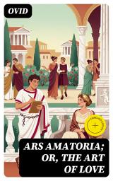 Icon image Ars Amatoria; or, The Art Of Love: Enriched edition. Literally Translated into English Prose, with Copious Notes