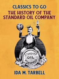 Icon image The History of the Standard Oil Company: Restored Classics to Go Edition