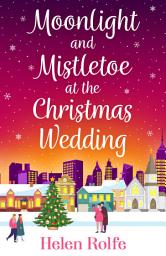 Icon image Moonlight and Mistletoe at the Christmas Wedding: A heartwarming, romantic festive read from Helen Rolfe