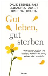 Icon image Gut leben, gut sterben: Wir wissen, wohin wir gehen, wir wissen nicht, wie es dort aussieht