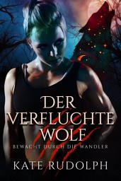 Icon image Der Verfluchte Wolf : Bewacht durch die Wandler