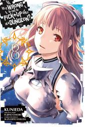 Icon image Is It Wrong to Try to Pick Up Girls in a Dungeon?, Vol. 8 (manga)