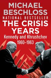 Icon image The Crisis Years: Kennedy and Khrushchev, 1960–1963