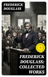 Icon image Frederick Douglass: Collected Works: Enriched edition. Autobiographies, 50+ Speeches, Articles & Letters