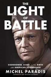 Icon image The Light of Battle: Eisenhower, D-Day, and the Birth of the American Superpower