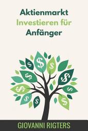 Icon image Aktienmarkt Investieren für Anfänger: Wie die Börse funktioniert und clevere Strategien für ein stabiles Nebeneinkommen ohne Vorwissen