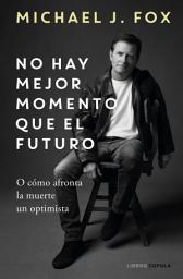 Icon image No hay mejor momento que el futuro: O cómo afronta la muerte un optimista