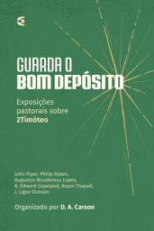 Icon image Guarda o bom depósito: Exposições pastorais sobre 2Timóteo