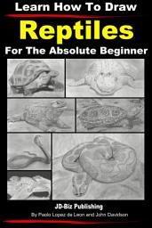 Icon image Learn How to Draw Reptiles in Pencil For the Absolute Beginner